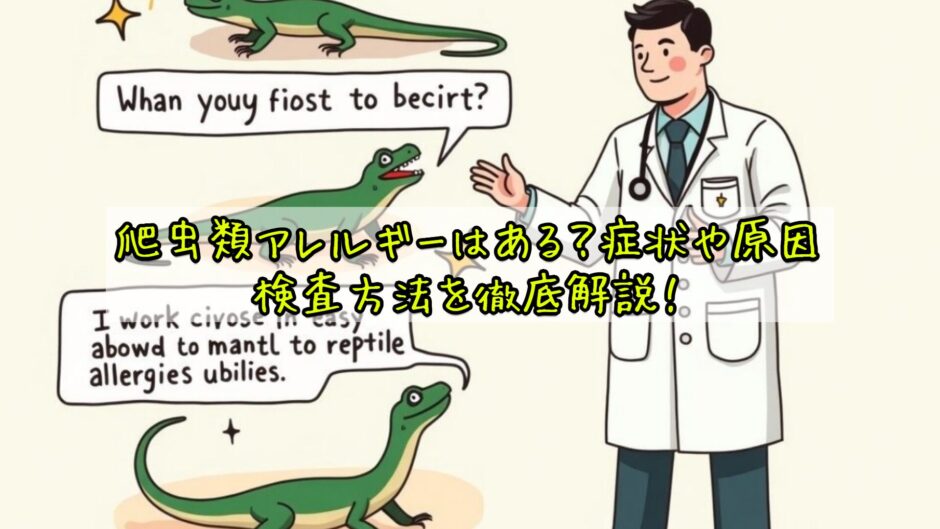 爬虫類アレルギーはある？症状や原因、検査方法を徹底解説！