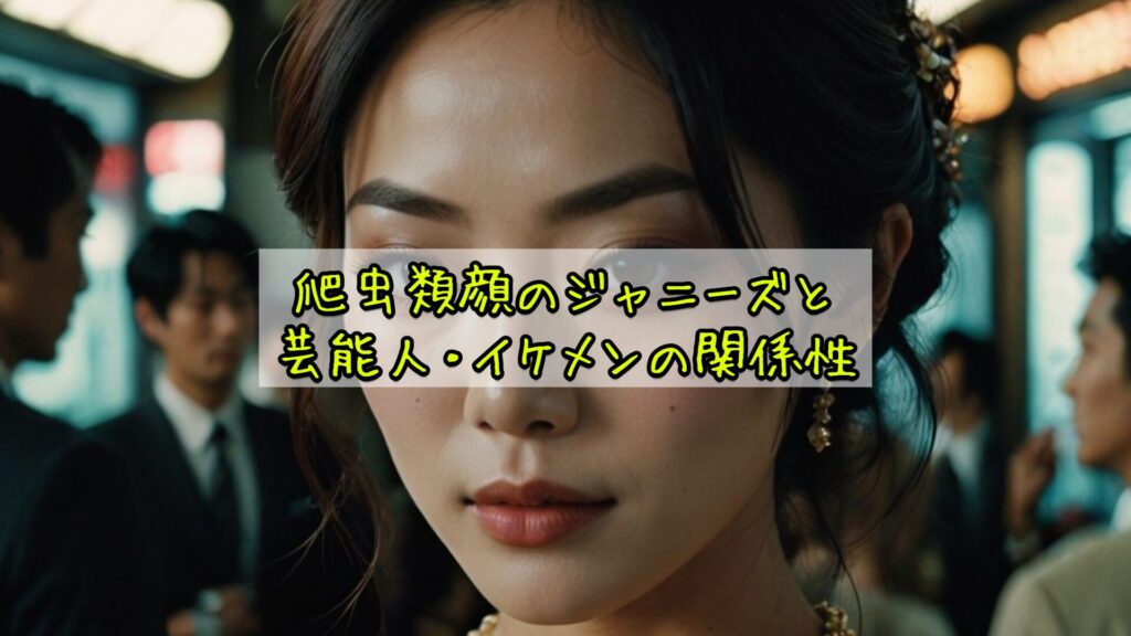 爬虫類顔のジャニーズと芸能人・イケメンの関係性